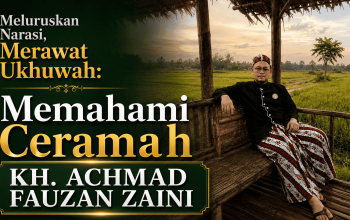 Meluruskan Narasi, Merawat Ukhuwah: Memahami Ceramah KH. Achmad Fauzan Zaini dalam Konteks Tradisi Nahdlatul Ulama